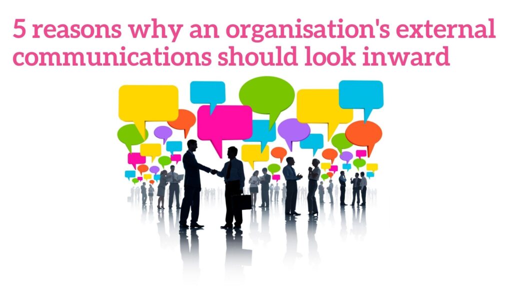 5 reasons why an organisation's external communications should look inward